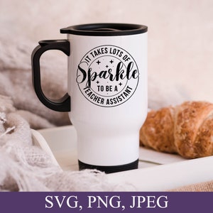 May include: White travel mug with a black circle design that says "It takes lots of sparkle to be a teacher assistant".