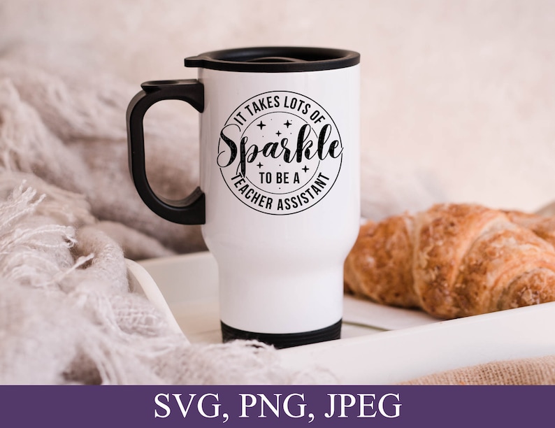 May include: White travel mug with a black circle design that says "It takes lots of sparkle to be a teacher assistant".