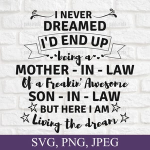 I Never Dreamed I&#39;d End Up Being A Mother In Law Of A Freakin Awesome Son In Law But Here I Am Living The Dream Svg, Files For Cricut