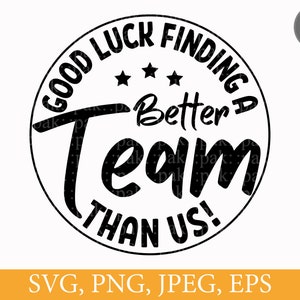 Puede incluir: Diseño circular en blanco y negro con el texto "Good Luck Finding a Better Team Than Us!" en una fuente manuscrita en negrita. Tres estrellas están por encima de la palabra "Team".