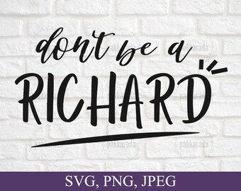 Don't be a Richard Svg, Funny Adult Quote Svg, Funny Sayings Svg, Digital File, Birthday Gift Svg, Holiday Gift Svg, Fun Friend Shirt Svg