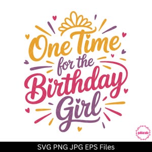 One Time For The Birthday Girl Svg, Funny Birthday Svg, Birthday Queen Svg, Birthday Gift Ideas For Girl, Svg, Png, Cut File For Cricut