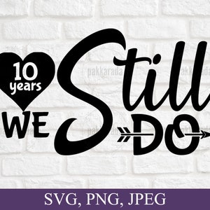 Ainda fazemos Svg de 10 anos, Svg de aniversário, Svg de casais, Svg de cartão de aniversário, Svg de 10º aniversário, Svg de aniversário de casamento, Arquivo Cricut Cut
