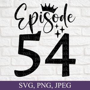 Episode 54 Svg, 54th Birthday Svg, 54 Year Old Birthday Svg, Fifty Four Birthday Svg, 54th Birthday Gifts, SVG File, Digital Download