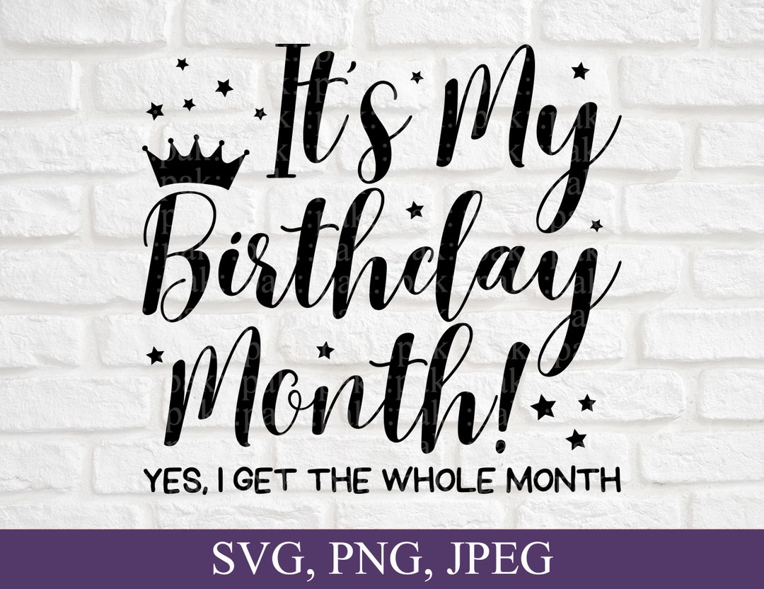 It'S My Birthday Month Yes I Get The Whole Month Svg - Etsy