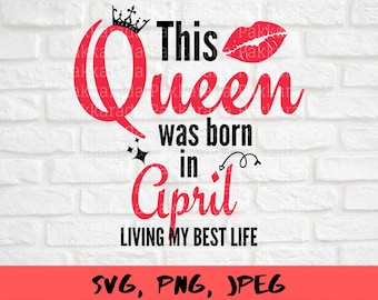 This Queen Was Born in April svg, Living my best life, Birthday Girl svg, April Birthday, April Birthday Queen Svg, Women Born In April Svg