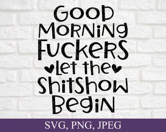 Good Morning Fuckers Let The Shitshow Begin Svg, Sarcastic Svg, Funny Svg, Good Morning Svg, Cricut, Cuttable files, Digital Download