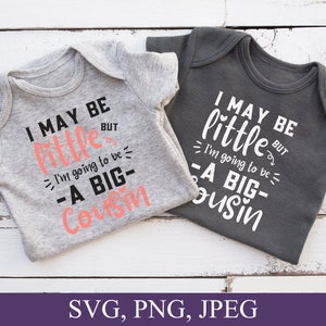I may be little but I&#39;m going to be a big cousin Svg, Newborn Svg, Baby Svg, Baby Onesie Svg, Cousin Svg, Cousin Shirt Svg, Kids Shirt Svg