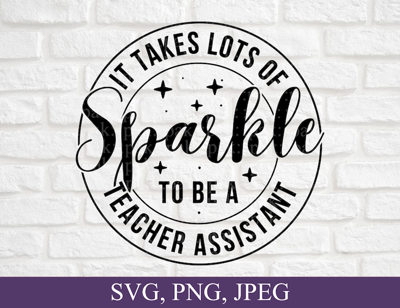 May include: Black and white graphic design with a circle containing the text "It takes lots of sparkle to be a teacher assistant".