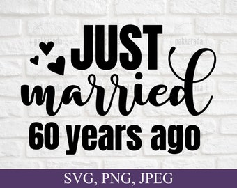 Just Married 60 Years Ago Svg, Anniversary Svg, Marriage Svg, Couples Svg, Anniversary Card Svg, 60th Wedding Anniversary Svg For Cricut