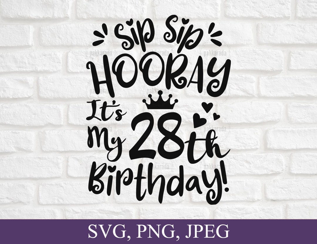 Sip Sip Hooray It's My 28th Birthday Svg, 28 Years Old Svg, Birthday ...