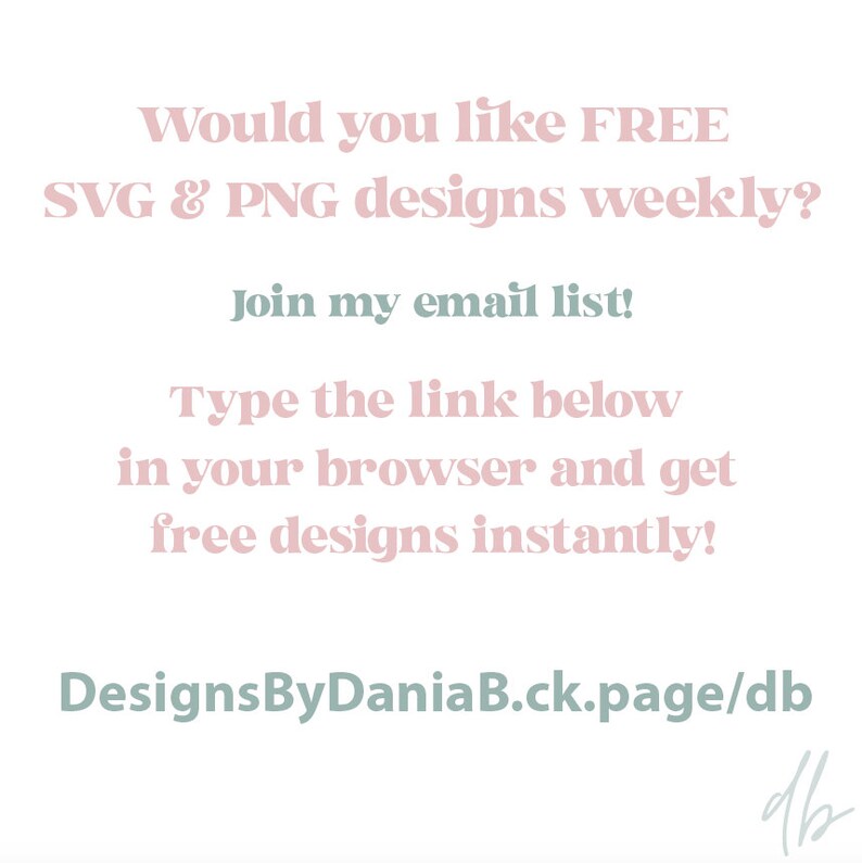 Pode incluir: Texto rosa e verde sobre um fundo branco. O texto diz: "Would you like FREE SVG & PNG designs weekly? Join my email list! Type the link below in your browser and get free designs instantly! DesignsByDaniaB.ck.page/db"