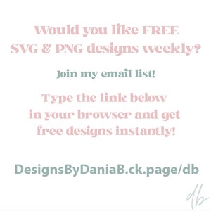 Może przedstawiać: R&oacute;żowy i zielony tekst na białym tle. Tekst brzmi: "Would you like FREE SVG & PNG designs weekly? Join my email list! Type the link below in your browser and get free designs instantly! DesignsByDaniaB.ck.page/db"