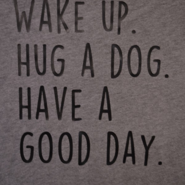 Wake Up. Hug a Dog. Have a Good Day. Adult Tee