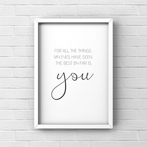 For all the things my eyes have seen the best by far is you INSTANT DIGITAL DOWNLOAD