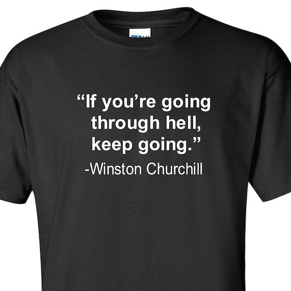 Winston Churchill Quote T-Shirt Going Through Hell Motivational Famous Quote Shirt Baseball Work Football Sports Inspirational