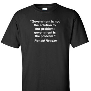 Ronald Reagan T-Shirt Government is not Solution Conservative Quote Funny Tee Shirt
