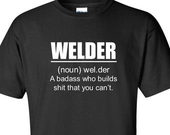 Welder Definition T-Shirt A Badass Who Builds SH%T That You Can't Welder Weld Iron Worker Adult Humor Funny Shirt Fabricator Iron Worker Tee