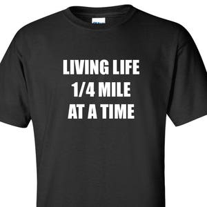 May include: Black t-shirt with white text that reads "Living Life 1/4 Mile At A Time".