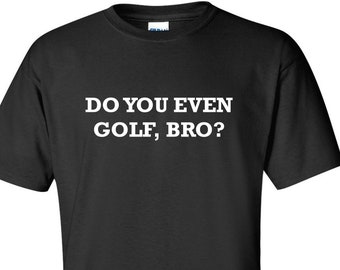 Do You Even Golf Bro T-Shirt Golfing Gift for Golfer Tees Funny Tee Short Sleeve Shirt