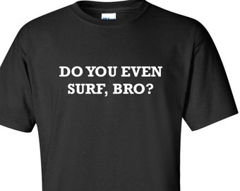 Do You Even Surf, Bro T-Shirt Surfing Gift for Surfer Tees Funny Tee Short Sleeve Shirt