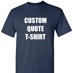 Custom Quote T-Shirt: Personalized Text, Funny Humor Shirt