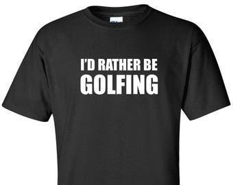 I'd Rather Be Golfing T-Shirt: Funny Golfer Gift