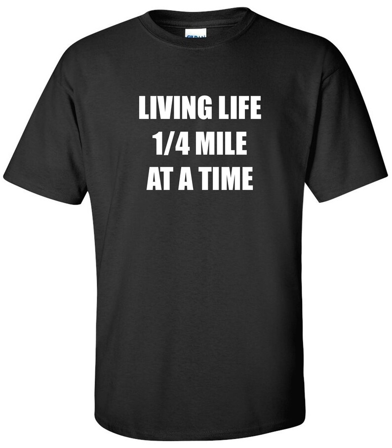 May include: Black t-shirt with white text that reads "Living Life 1/4 Mile At A Time".