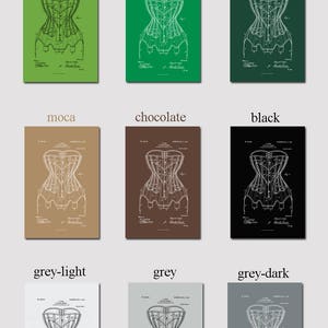 May include: A vintage patent drawing of a corset, shown in nine different color variations. The drawing is in black and white, with the background color changing. The colors are: green-light, green, green-dark, moca, chocolate, black, grey-light, grey, and grey-dark.