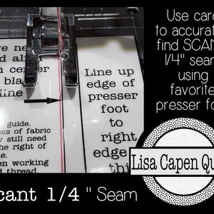 May include: Close-up of a sewing machine foot positioned over a white card with the text "Line up edge of presser foot to right edge" and "Scant 1/4" Seam". The card is marked with a pink line. The text "Use card to accurately find SCANT 1/4" seam using favourite presser foot" is visible in the background. The text "Lisa Capen Quilts" is in a circle with a dotted border.
