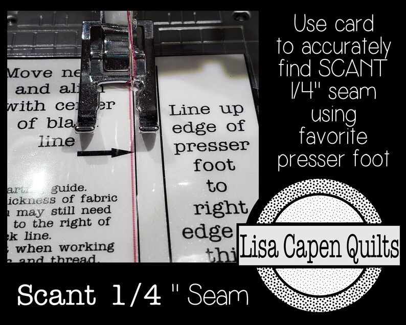 May include: Close-up of a sewing machine foot positioned over a white card with the text "Line up edge of presser foot to right edge" and "Scant 1/4" Seam". The card is marked with a pink line. The text "Use card to accurately find SCANT 1/4" seam using favourite presser foot" is visible in the background. The text "Lisa Capen Quilts" is in a circle with a dotted border.