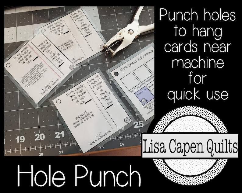 May include: A close-up of a hole punch tool on a cutting mat with several cards labelled with sewing machine instructions. The cards have instructions for different seam allowances and needle positions. The text on the cards reads "Move needle and align with centre of this line", "Line up edge of presser foot to right edge of this line", "Standard seam allowance used in quilting", "Test Seam Allowance", "Cut 3 squares exactly", "Seam = 1/4", "New needle position from machine needle", "1/4" Seam Allowance", and "Hole Punch". The text on the cards is in black and white. The cards are on a grey cutting mat with white markings. The hole punch is silver and has a black handle. The text "Punch holes to hang cards near machine for quick use" is in white text on a black background with a white circle with black dots around it. The text "Lisa Capen Quilts" is in white text on a black background inside the circle.