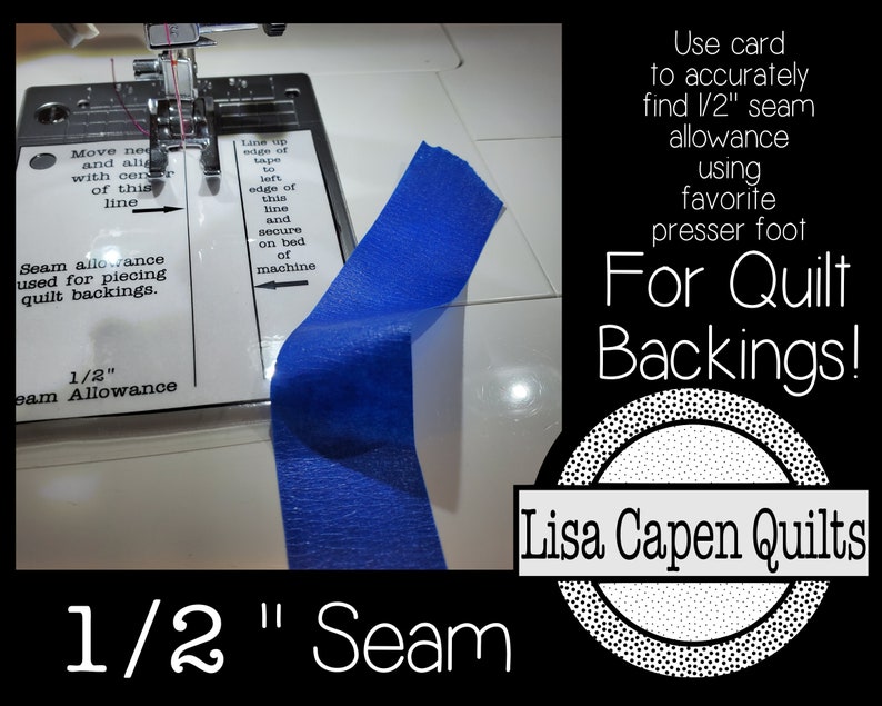 May include: A close-up of a sewing machine with a blue tape measure and a white card that reads "1/2" Seam Allowance used for piecing quilt backings." The card is labeled "Move needle and align with centre of this line" and "Lane up edge of tape to left edge of this line and secure on bed of machine". The text "Use card to accurately find 1/2" seam allowance using favourite presser foot For Quilt Backings!" is visible in the background. The text "Lisa Capen Quilts" is also visible in the background.