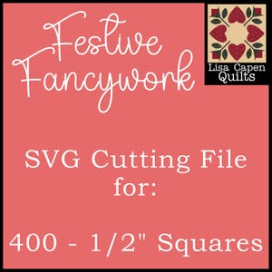 May include: A coral-coloured graphic with the words "Festive Fancywork" in white script. Below, it reads "SVG Cutting File for: 400 - 1/2" Squares." A small square in the upper right corner displays a quilt design and the text "Lisa Capen Quilts."