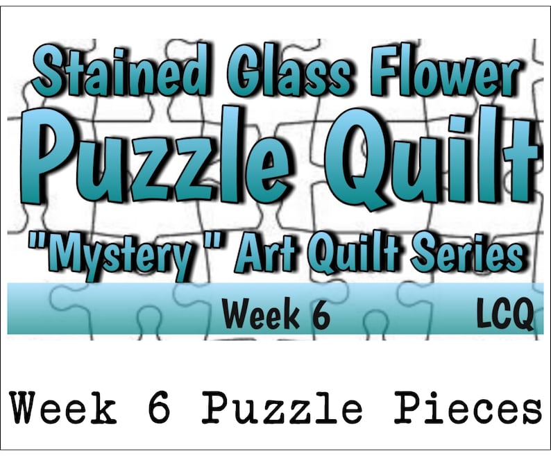 May include: A blue and white puzzle quilt design with the text "Stained Glass Flower Puzzle Quilt" and "Mystery Art Quilt Series" and "Week 6 LCQ". The text "Week 6 Puzzle Pieces" is at the bottom of the image.