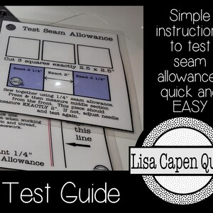 May include: A guide for testing seam allowances with instructions to cut three 2.5 inch squares and sew them together using a 1/4 inch seam allowance. The guide includes a diagram with a black line and the text "Test Seam Allowance", "Cut 3 squares exactly 2.5 x 2.5", "Exact 2 1/4", "Exact 2", "Exact 2 1/4", "Sew together using 1/4" seam allowance. Press & then measure middle section from the front. This piece should measure EXACTLY 2". If not, adjust needle and test again.", "Scant 1/4" Seam Allowance", "this line", and "Test Guide". The guide also includes a circle with the text "Lisa Capen Quilts" and the text "Simple instructions to test seam allowances quick and EASY".