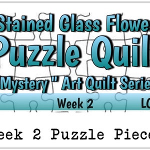 May include: A graphic with a blue and white puzzle design. The text "Stained Glass Flower Puzzle Quilt" is in large, bold letters. The text "Mystery Art Quilt Series" is in smaller letters. The text "Week 2" and "LCQ" are in the bottom right and left corners of the graphic. The text "Week 2 Puzzle Pieces" is at the bottom of the graphic.