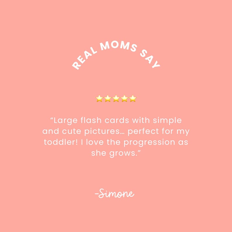 May include: A peach-colored background with the text "REAL MOMS SAY" in a semi-circular arrangement. Below, five gold stars and a quote about flash cards for toddlers. The quote is attributed to "Simone."
