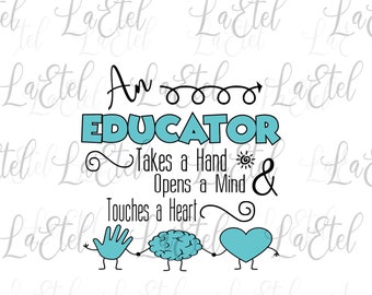 An Educator SVG takes a hand, opens a mind & touches a heart PNG teacher quote motivational iron on cut file
