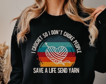 I Crochet So I don't Choke People Funny Sweatshirt Crochet Yarn T shirt Sewing Hobby Lover Gift Tee Sarcastic Funny Gift for Grandma Knitter