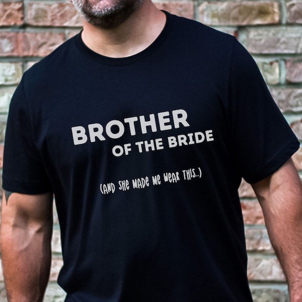 Brother of the Bride Shirt Funny Family of Bride Tshirt She made me wear Bridal Party tee Bride Family gift Wedding day gifts for Brother