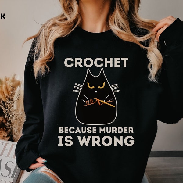 Funny Crochet Sweatshirt Crochet Because Murder is Wrong  Yarn Sweater Sewing Hobby Lover Gift Tee Sarcastic Funny Gift for Grandma Knitter