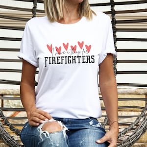 I have a thing firefighters, wife shirt firefighter wife gift firefighter girlfriend firefighter firefighter wife shirt firefighter gf shirt