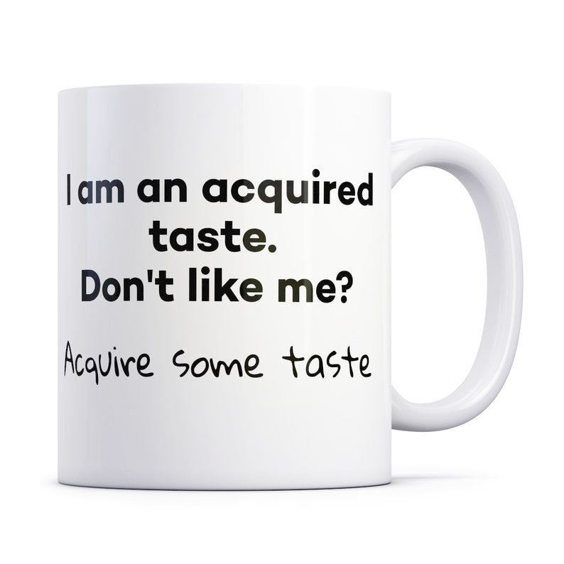 I Am an Acquired Taste. Don't Like Me Acquire Some Taste, Office, Work ...
