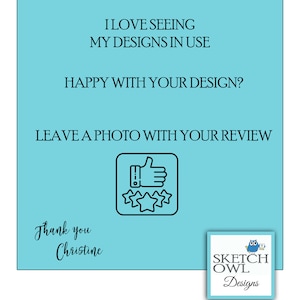 May include: A light blue background with the text "I LOVE SEEING MY DESIGNS IN USE" and "HAPPY WITH YOUR DESIGN?" in black text. Below the text is a black and white illustration of a thumbs up and four stars. The text "LEAVE A PHOTO WITH YOUR REVIEW" is below the illustration. The text "Thank you Christine" is in black cursive writing. A blue and white logo with the text "SKETCH OWL Designs" is in the bottom right corner.