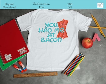 You Had Me At Bacon, Bacon Shirt, Bacon Lover, Sublimation, Digital Download, PNG