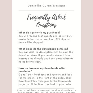 May include: A text-based FAQ document with the title "Frequently Asked Questions" and answers to questions about digital downloads, including what is included in the purchase, what sizes are available, and how to access the downloads after purchase. The document also includes a message to contact the shop directly with any questions.
