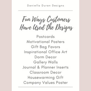 May include: A list of fun ways customers have used designs, including postcards, motivational posters, gift bag favors, inspirational office art, dorm decor, gallery walls, journal and planner inserts, classroom decor, housewarming gifts, and company values posters.