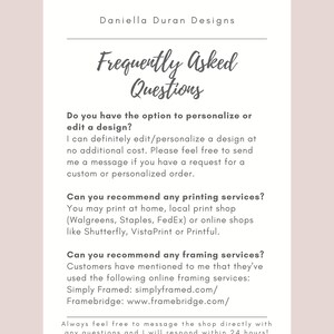 May include: A white background with black text outlining frequently asked questions about design and printing services. The text includes information about customizing designs, printing options, and framing services. The text also includes the name "Daniella Duran Designs" and the phrase "Always feel free to message the shop directly with any questions and I will respond within 24 hours!"