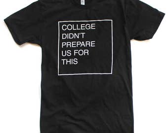 College Didn't Prepare Us For This - USA Made Tee
